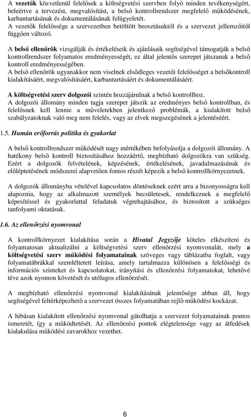 A belső ellenőrök vizsgálják és értékeléseik és ajánlásaik segítségével támogatják a belső kontrollrendszer folyamatos eredményességét, ez által jelentős szerepet játszanak a belső kontroll