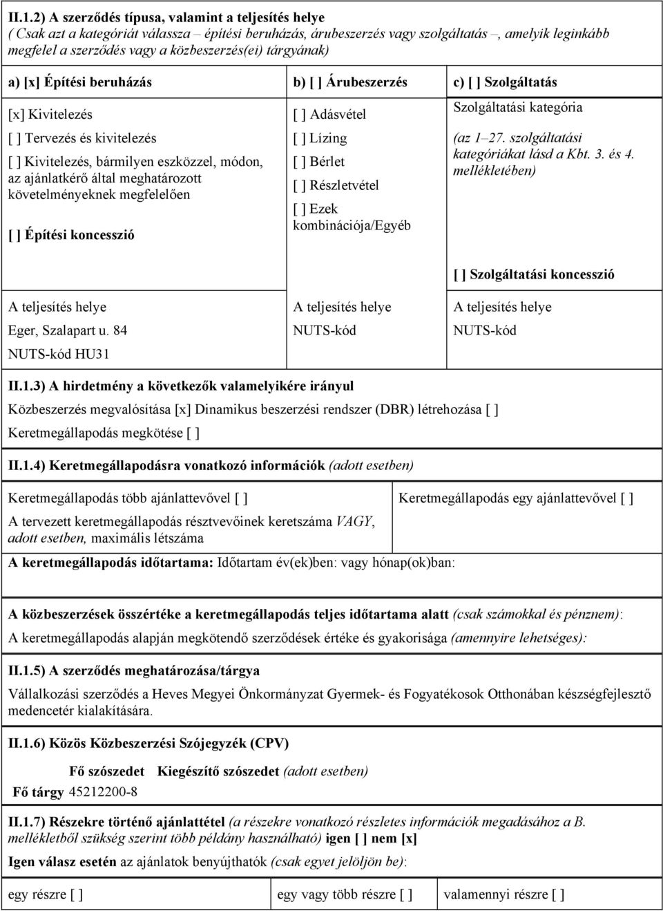 által meghatározott követelményeknek megfelelően [ ] Építési koncesszió [ ] Adásvétel [ ] Lízing [ ] Bérlet [ ] Részletvétel [ ] Ezek kombinációja/egyéb Szolgáltatási kategória (az 1 27.