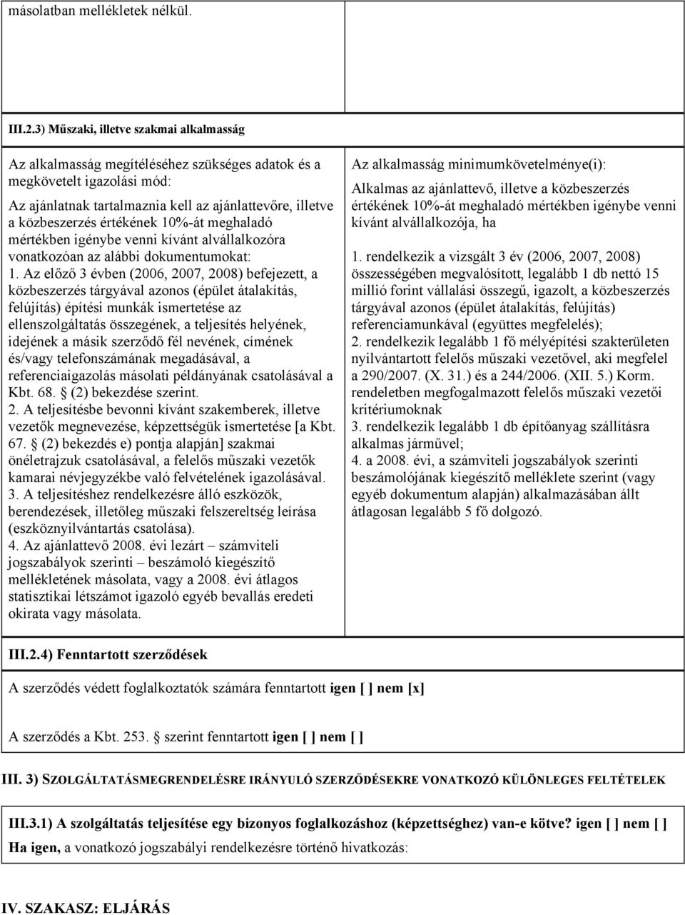 értékének 10%-át meghaladó mértékben igénybe venni kívánt alvállalkozóra vonatkozóan az alábbi dokumentumokat: 1.