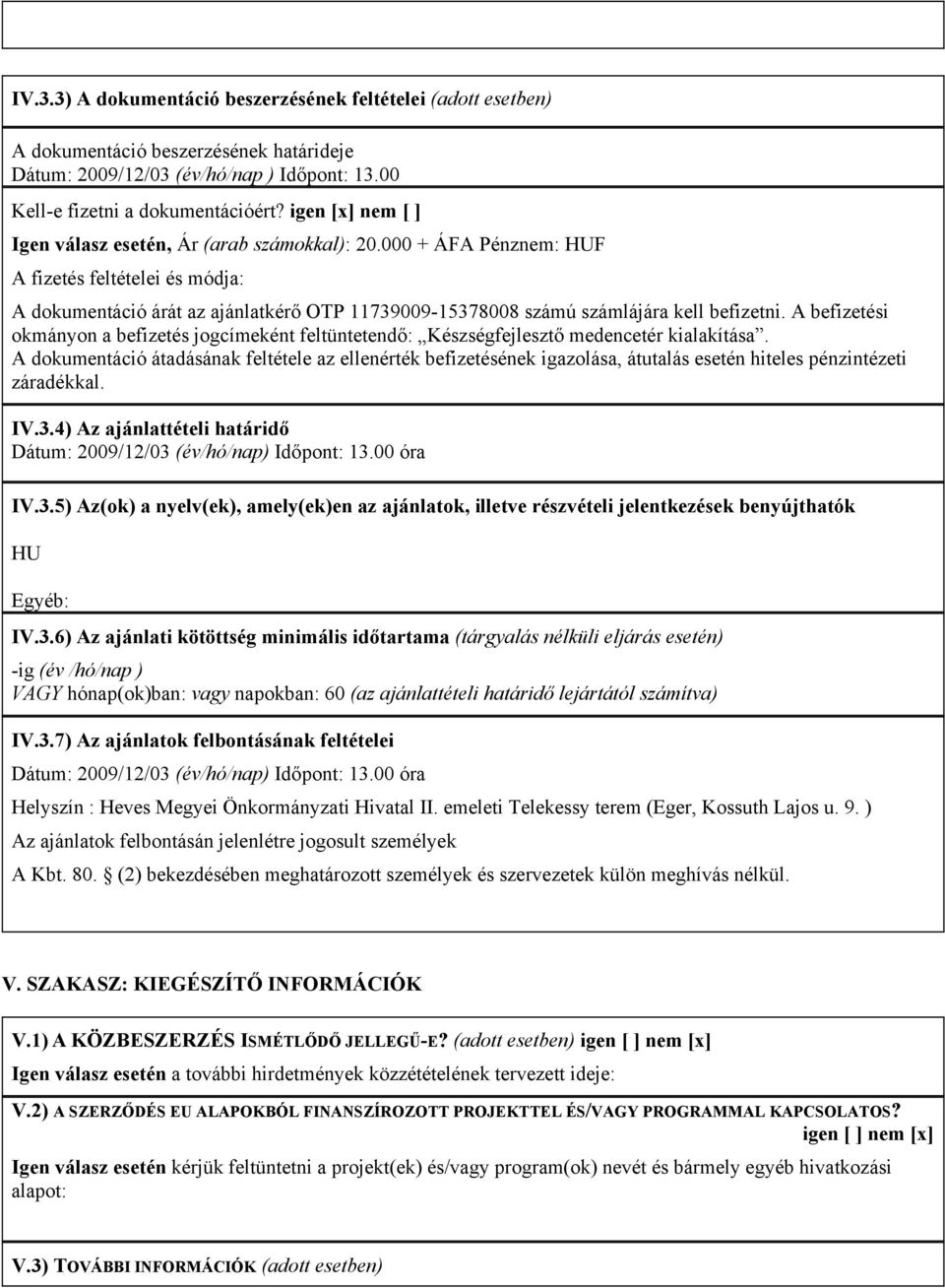 000 + ÁFA Pénznem: HUF A fizetés feltételei és módja: A dokumentáció árát az ajánlatkérő OTP 11739009-15378008 számú számlájára kell befizetni.