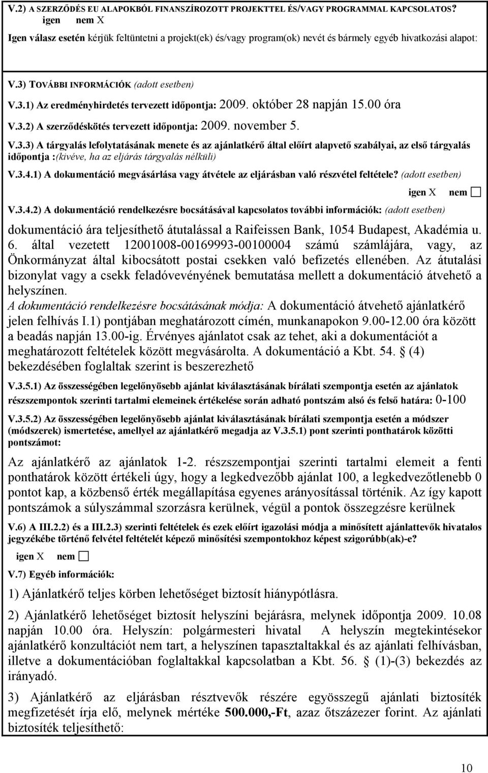 október 28 napján 15.00 óra V.3.2) A szerzıdéskötés tervezett idıpontja: 2009. november 5. V.3.3) A tárgyalás lefolytatásának menete és az ajánlatkérı által elıírt alapvetı szabályai, az elsı tárgyalás idıpontja :(kivéve, ha az eljárás tárgyalás nélküli) V.