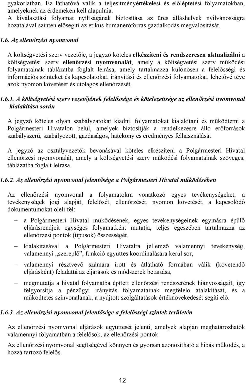 Az ellenőrzési nyomvonal A költségvetési szerv je, a jegyző köteles elkészíteni és rendszeresen aktualizálni a költségvetési szerv ellenőrzési nyomvonalát, amely a költségvetési szerv működési