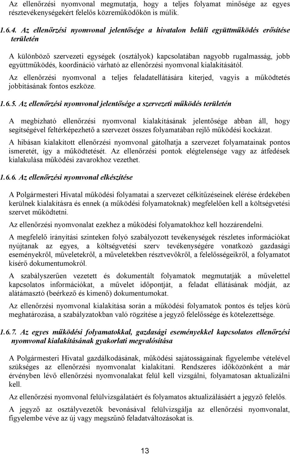 várható az ellenőrzési nyomvonal kialakításától. Az ellenőrzési nyomvonal a teljes feladatellátására kiterjed, vagyis a működtetés jobbításának fontos eszköze. 1.6.5.