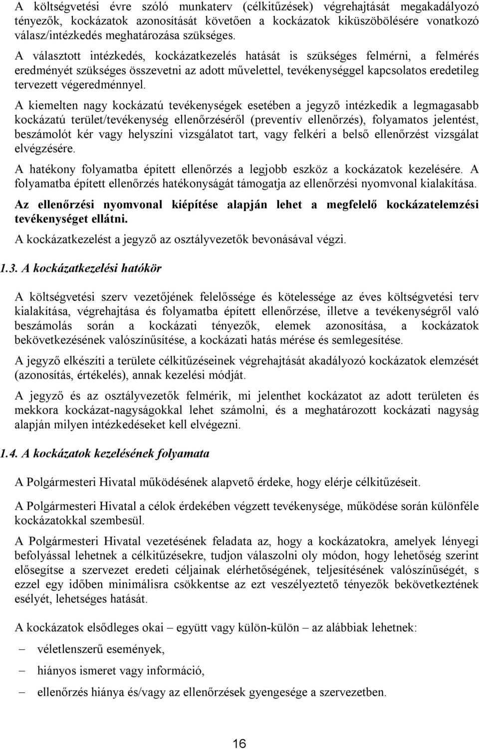 A választott intézkedés, kockázatkezelés hatását is szükséges felmérni, a felmérés eredményét szükséges összevetni az adott művelettel, tevékenységgel kapcsolatos eredetileg tervezett végeredménnyel.