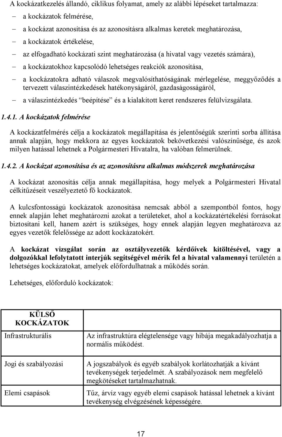 megvalósíthatóságának mérlegelése, meggyőződés a tervezett válaszintézkedések hatékonyságáról, gazdaságosságáról, a válaszintézkedés beépítése és a kialakított keret rendszeres felülvizsgálata. 1.