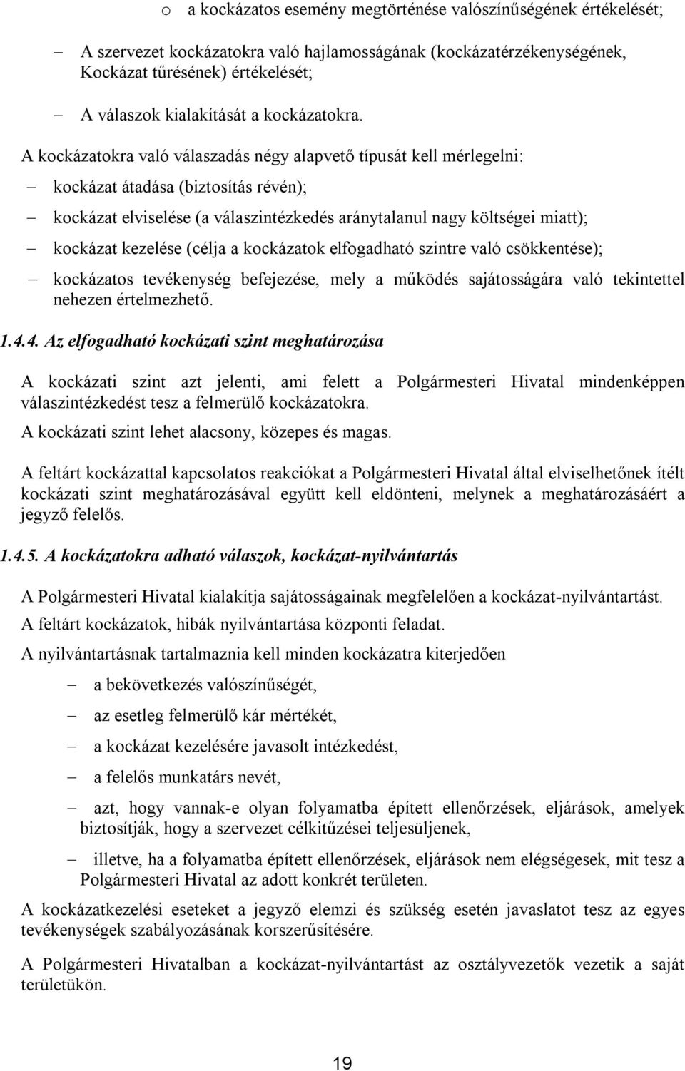 A kockázatokra való válaszadás négy alapvető típusát kell mérlegelni: kockázat átadása (biztosítás révén); kockázat elviselése (a válaszintézkedés aránytalanul nagy költségei miatt); kockázat