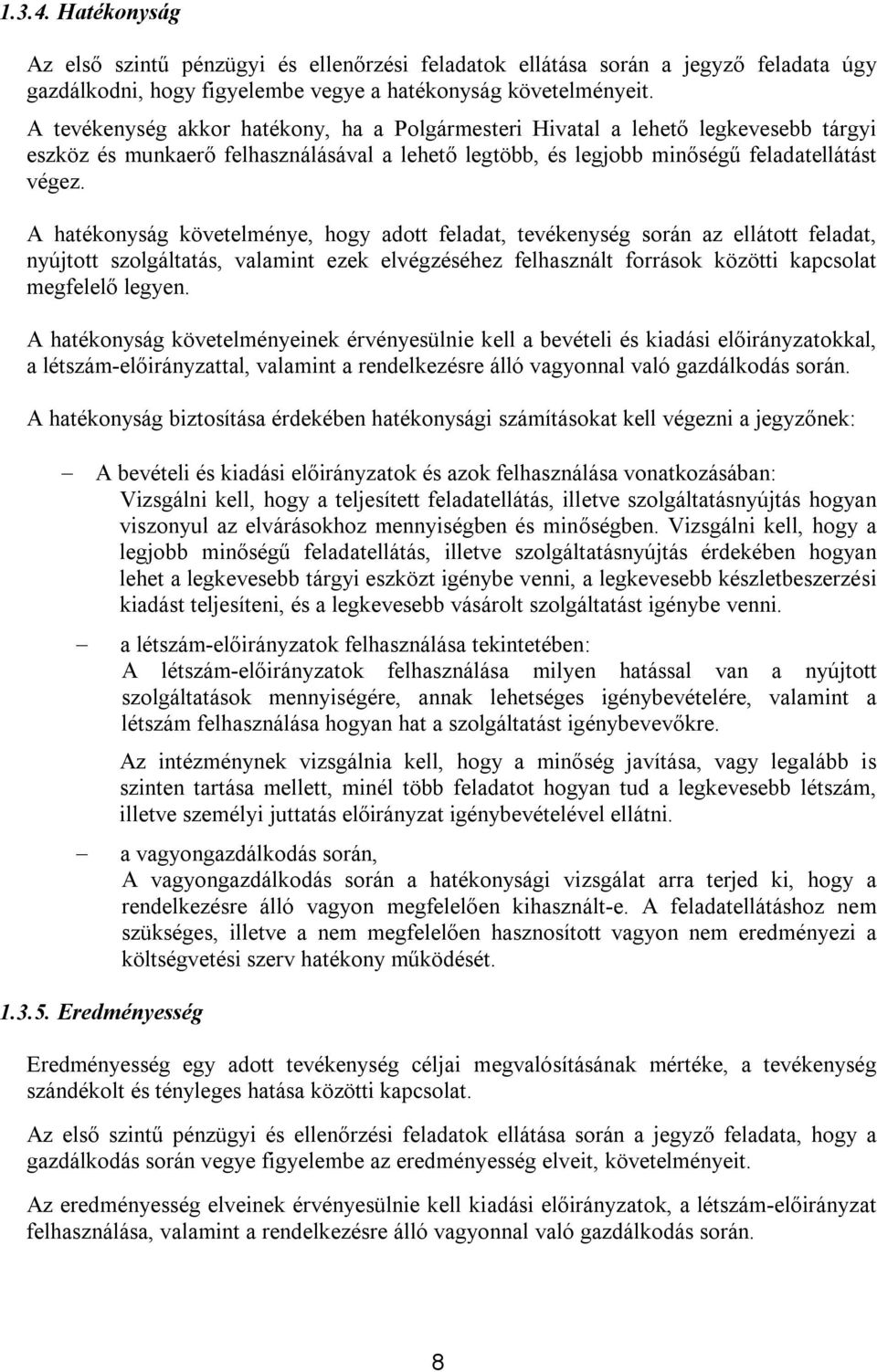 A hatékonyság követelménye, hogy adott feladat, tevékenység során az ellátott feladat, nyújtott szolgáltatás, valamint ezek elvégzéséhez felhasznált források közötti kapcsolat megfelelő legyen.