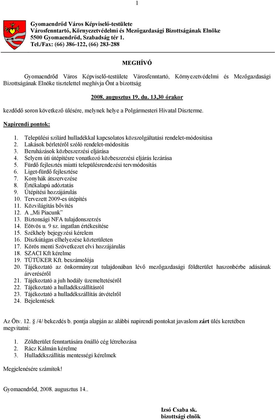 augusztus 19. du. 13,30 órakor kezdődő soron következő ülésére, melynek helye a Polgármesteri Hivatal Díszterme. Napirendi pontok: 1.