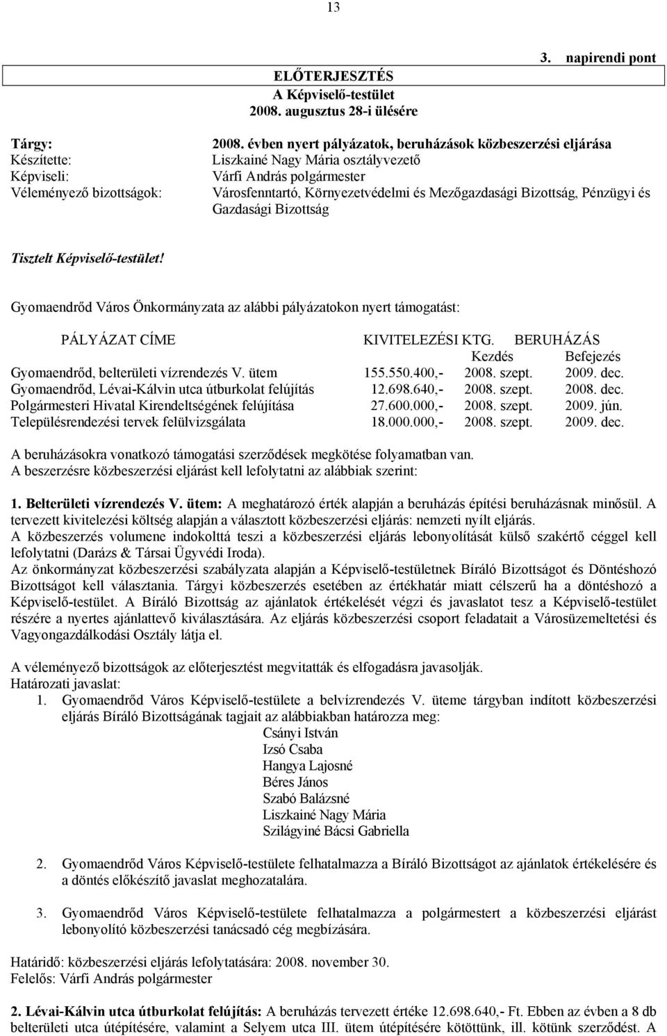 Gazdasági Bizottság Tisztelt Képviselő-testület! Gyomaendrőd Város Önkormányzata az alábbi pályázatokon nyert támogatást: PÁLYÁZAT CÍME KIVITELEZÉSI KTG.