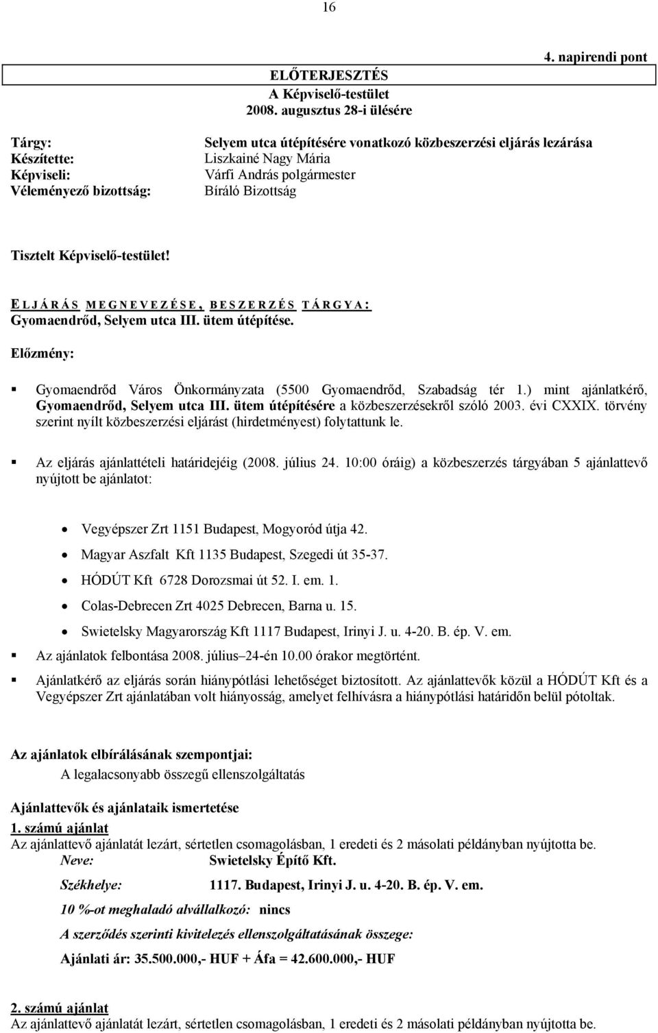 Tisztelt Képviselő-testület! E LJÁRÁS MEGNEVEZÉSE, BESZERZÉS TÁRGYA: Gyomaendrőd, Selyem utca III. ütem útépítése. Előzmény: Gyomaendrőd Város Önkormányzata (5500 Gyomaendrőd, Szabadság tér 1.