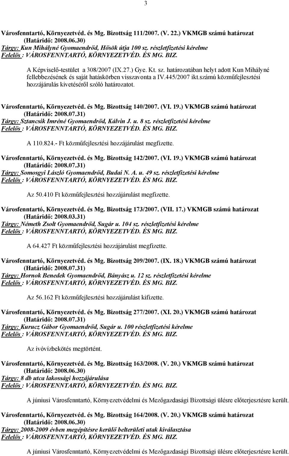 határozatában helyt adott Kun Mihályné fellebbezésének és saját hatáskörben visszavonta a IV.445/2007 ikt.számú közműfejlesztési hozzájárulás kivetéséről szóló határozatot.