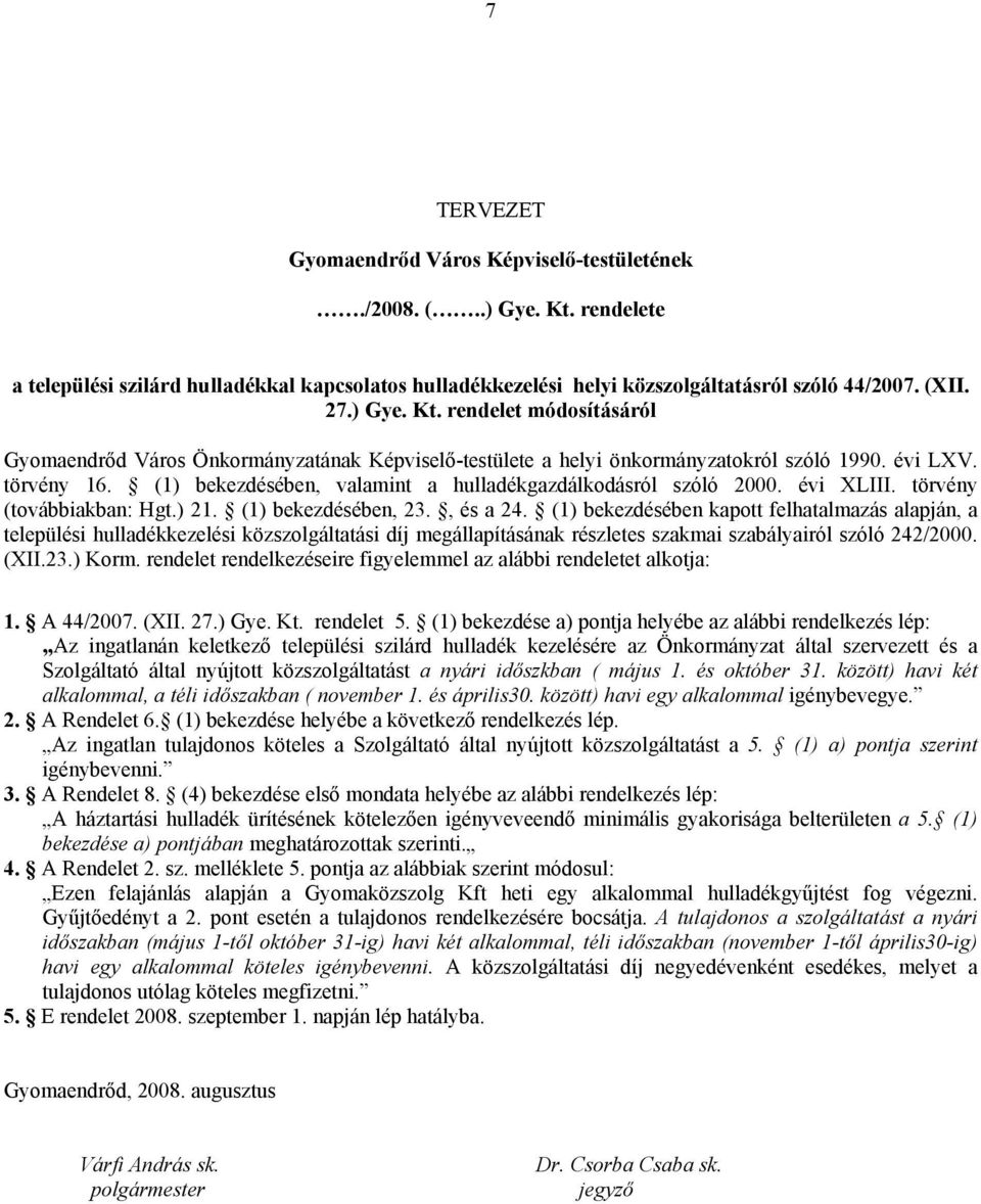 (1) bekezdésében kapott felhatalmazás alapján, a települési hulladékkezelési közszolgáltatási díj megállapításának részletes szakmai szabályairól szóló 242/2000. (XII.23.) Korm.