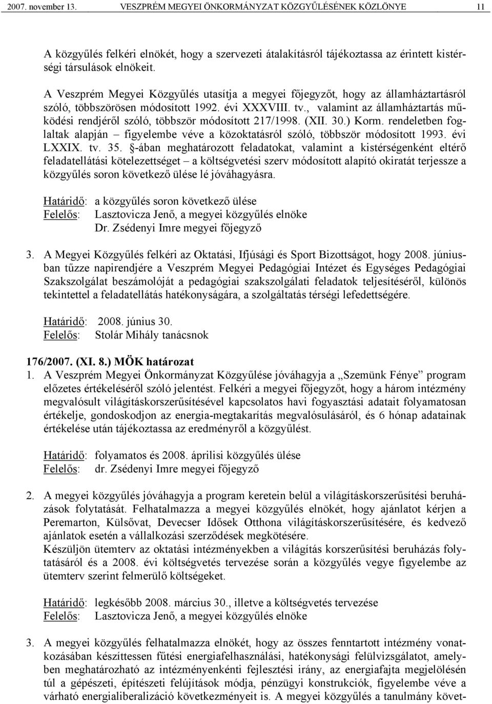 , valamint az államháztartás működési rendjéről szóló, többször módosított 217/1998. (XII. 30.) Korm. rendeletben foglaltak alapján figyelembe véve a közoktatásról szóló, többször módosított 1993.