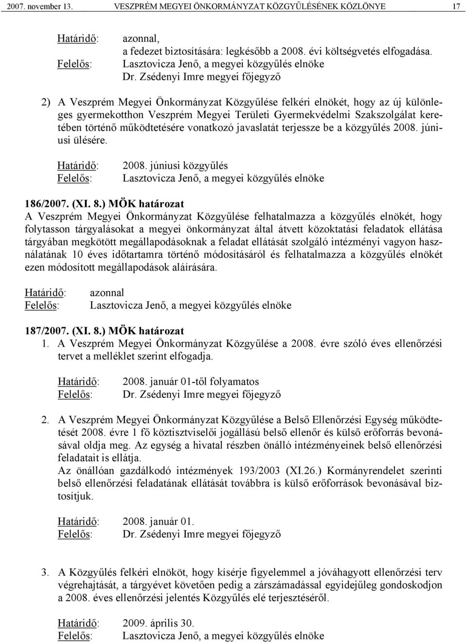 Zsédenyi Imre megyei főjegyző 2) A Veszprém Megyei Önkormányzat Közgyűlése felkéri elnökét, hogy az új különleges gyermekotthon Veszprém Megyei Területi Gyermekvédelmi Szakszolgálat keretében történő