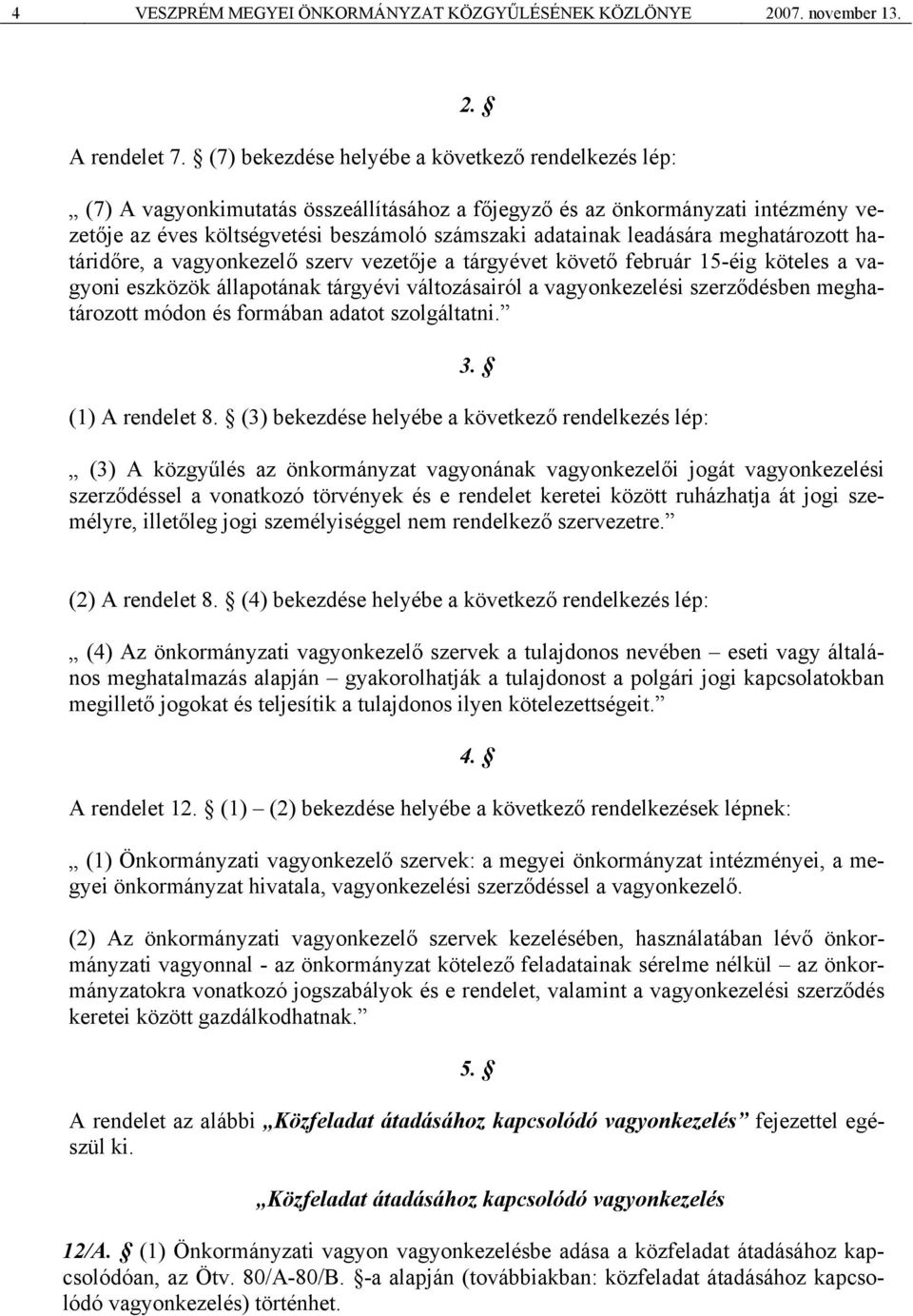 leadására meghatározott határidőre, a vagyonkezelő szerv vezetője a tárgyévet követő február 15-éig köteles a vagyoni eszközök állapotának tárgyévi változásairól a vagyonkezelési szerződésben