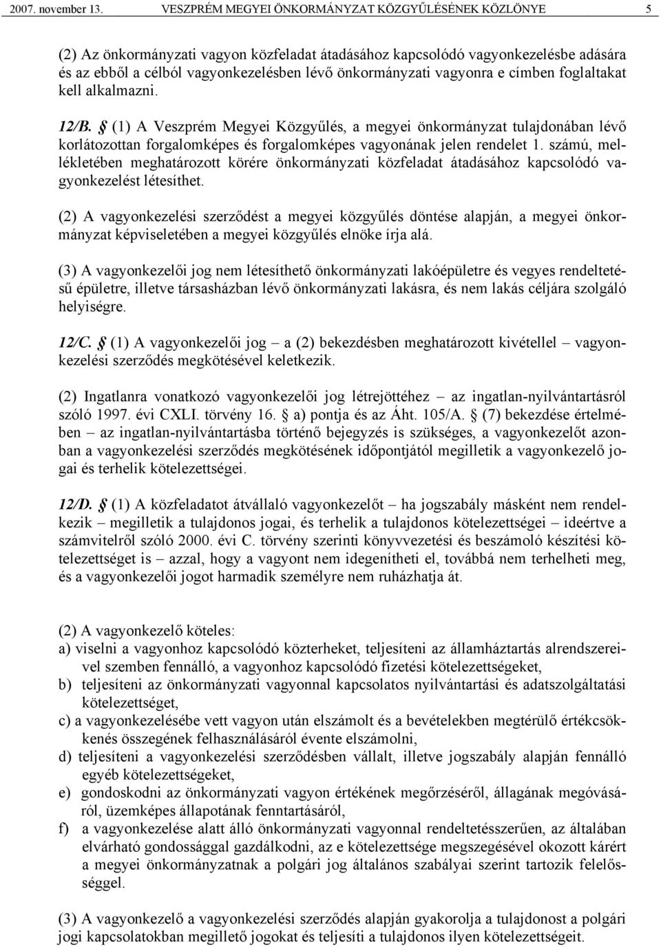 vagyonra e címben foglaltakat kell alkalmazni. 12/B. (1) A Veszprém Megyei Közgyűlés, a megyei önkormányzat tulajdonában lévő korlátozottan forgalomképes és forgalomképes vagyonának jelen rendelet 1.