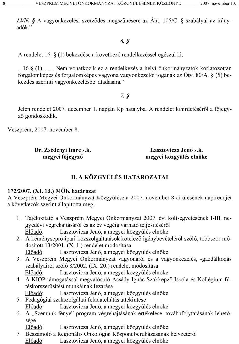 80/A. (5) bekezdés szerinti vagyonkezelésbe átadására. 7. Jelen rendelet 2007. december 1. napján lép hatályba. A rendelet kihirdetéséről a főjegyző gondoskodik. Veszprém, 2007. november 8. Dr.