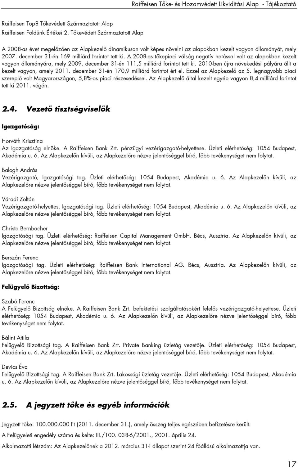 A 2008-as tıkepiaci válság negatív hatással volt az alapokban kezelt vagyon állományára, mely 2009. december 31-én 111,5 milliárd forintot tett ki.