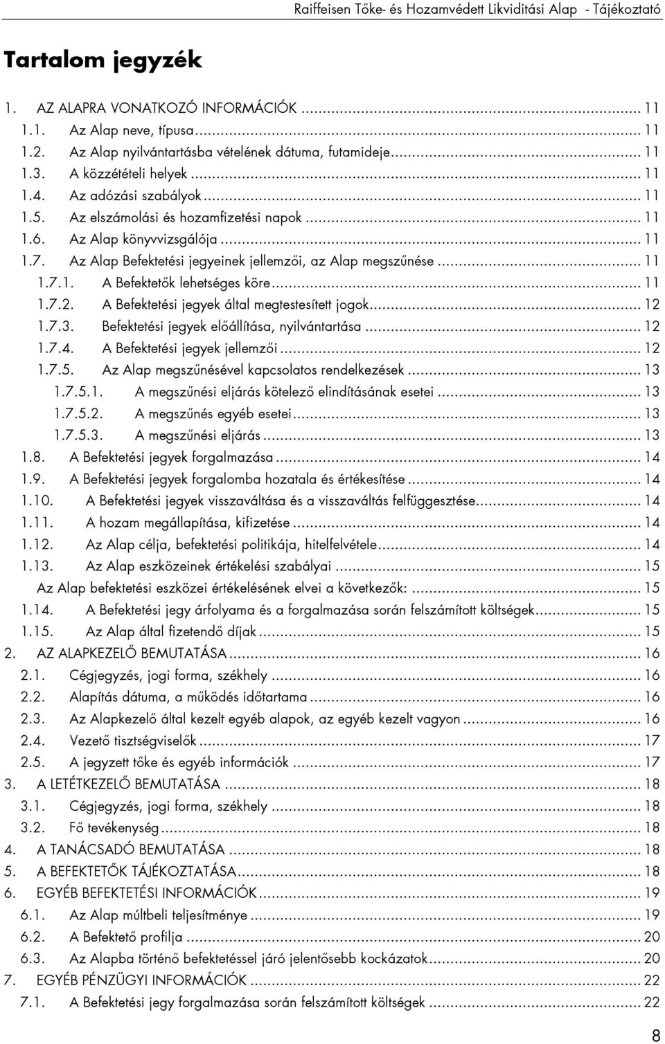 Az Alap könyvvizsgálója... 11 1.7. Az Alap Befektetési jegyeinek jellemzıi, az Alap megszőnése... 11 1.7.1. A Befektetık lehetséges köre... 11 1.7.2. A Befektetési jegyek által megtestesített jogok.