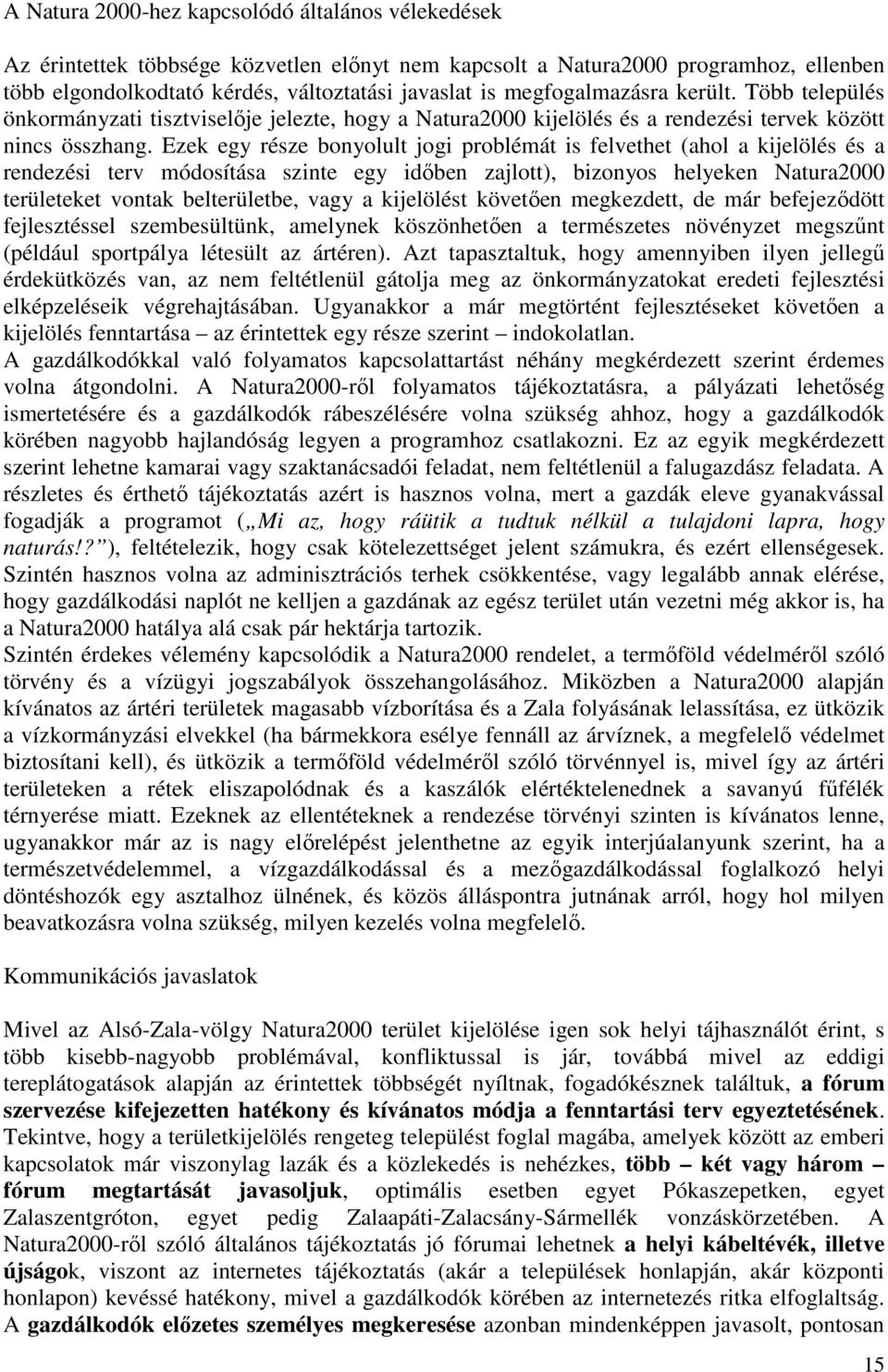 Ezek egy része bnylult jgi prblémát is felvethet (ahl a kijelölés és a rendezési terv módsítása szinte egy idıben zajltt), biznys helyeken Natura2000 területeket vntak belterületbe, vagy a kijelölést