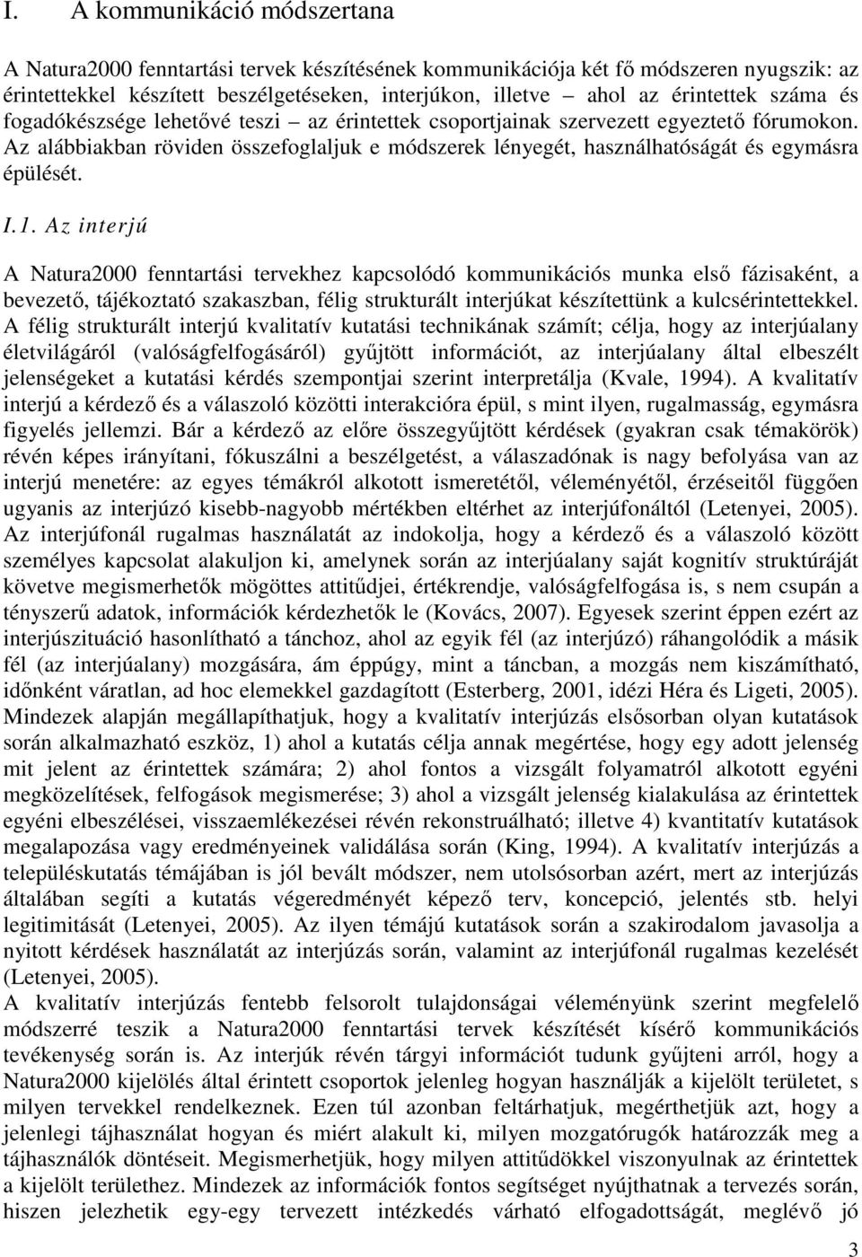 Az interjú A Natura2000 fenntartási tervekhez kapcslódó kmmunikációs munka elsı fázisaként, a bevezetı, tájékztató szakaszban, félig strukturált interjúkat készítettünk a kulcsérintettekkel.