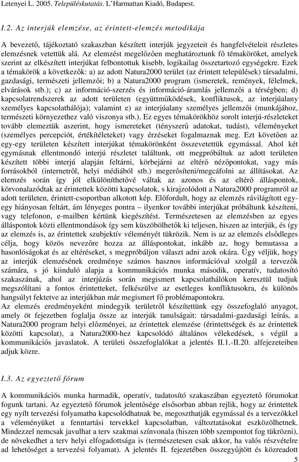 Ezek a témakörök a következık: a) az adtt Natura2000 terület (az érintett települések) társadalmi, gazdasági, természeti jellemzıi; b) a Natura2000 prgram (ismeretek, remények, félelmek, elvárásk stb.