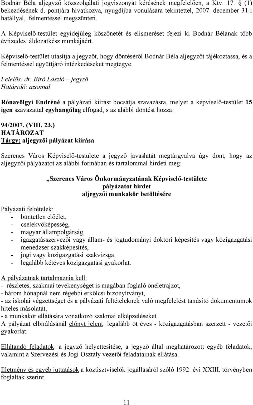 Képviselő-testület utasítja a jegyzőt, hogy döntéséről Bodnár Béla aljegyzőt tájékoztassa, és a felmentéssel együttjáró intézkedéseket megtegye. Felelős: dr.