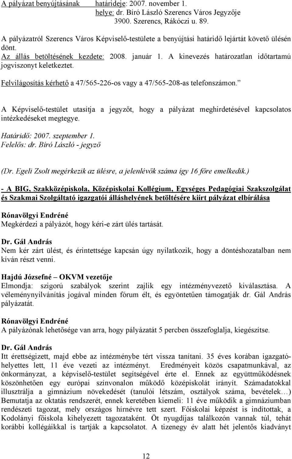 A kinevezés határozatlan időtartamú jogviszonyt keletkeztet. Felvilágosítás kérhető a 47/565-226-os vagy a 47/565-208-as telefonszámon.