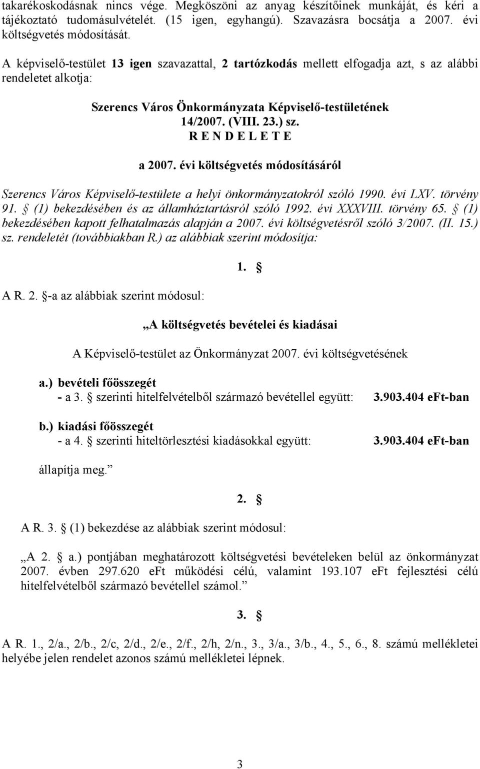 R E N D E L E T E a 2007. évi költségvetés módosításáról Szerencs Város Képviselő-testülete a helyi önkormányzatokról szóló 1990. évi LXV. törvény 91.