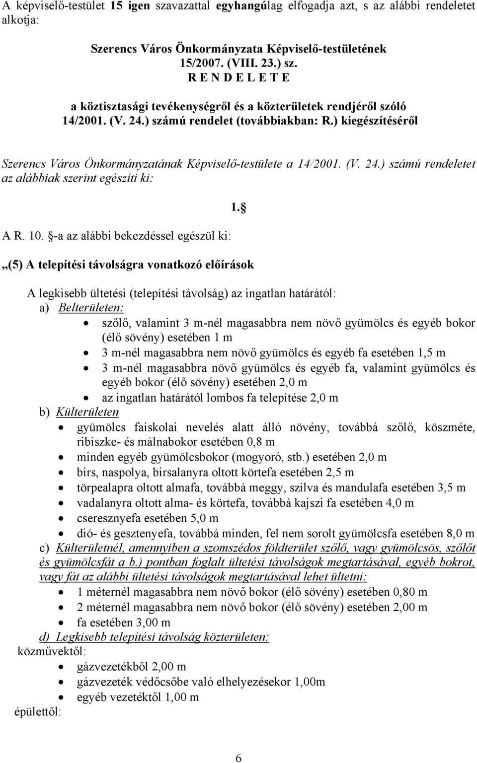 ) kiegészítéséről Szerencs Város Önkormányzatának Képviselő-testülete a 14/2001. (V. 24.) számú rendeletet az alábbiak szerint egészíti ki: A R. 10. -a az alábbi bekezdéssel egészül ki: 1.