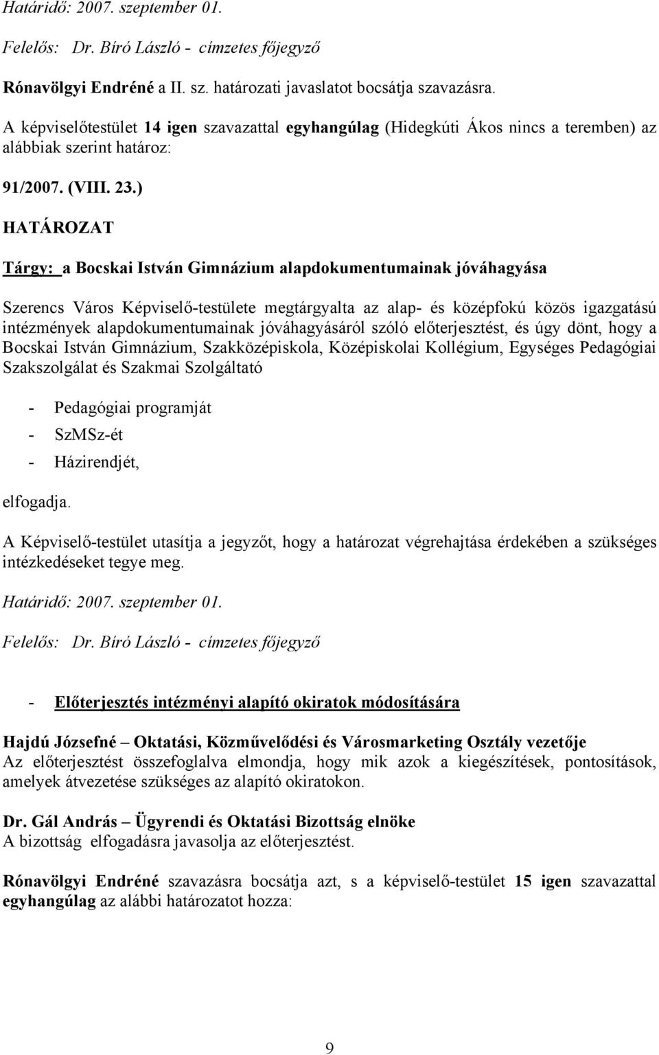 ) HATÁROZAT Tárgy: a Bocskai István Gimnázium alapdokumentumainak jóváhagyása Szerencs Város Képviselő-testülete megtárgyalta az alap- és középfokú közös igazgatású intézmények alapdokumentumainak