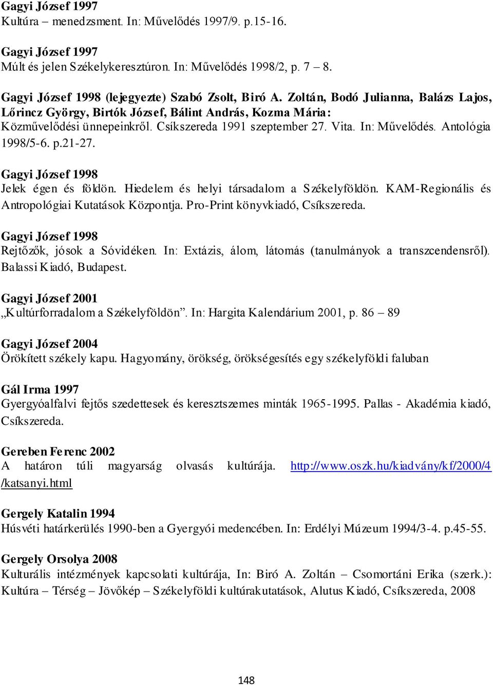 Csíkszereda 1991 szeptember 27. Vita. In: Művelődés. Antológia 1998/5-6. p.21-27. Gagyi József 1998 Jelek égen és földön. Hiedelem és helyi társadalom a Székelyföldön.