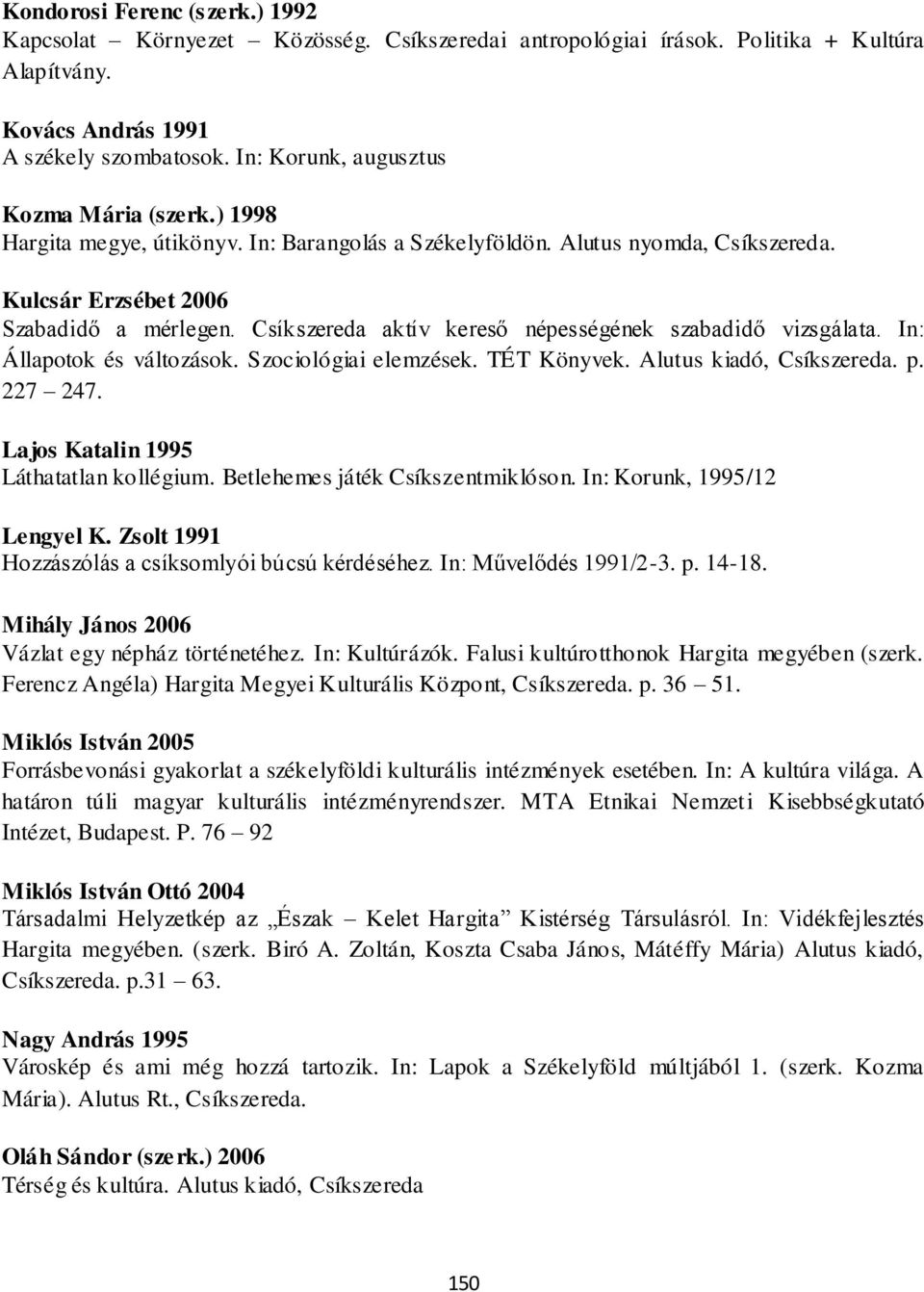 Csíkszereda aktív kereső népességének szabadidő vizsgálata. In: Állapotok és változások. Szociológiai elemzések. TÉT Könyvek. Alutus kiadó, Csíkszereda. p. 227 247.