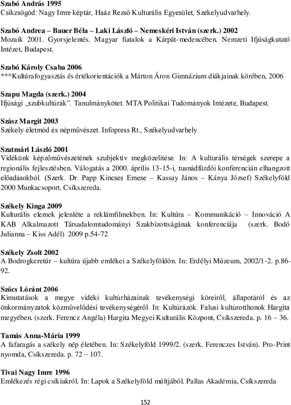 Szabó Károly Csaba 2006 ***Kultúrafogyasztás és értékorientációk a Márton Áron Gimnázium diákjainak körében, 2006 Szapu Magda (szerk.) 2004 Ifjúsági szubkultúrák. Tanulmánykötet.