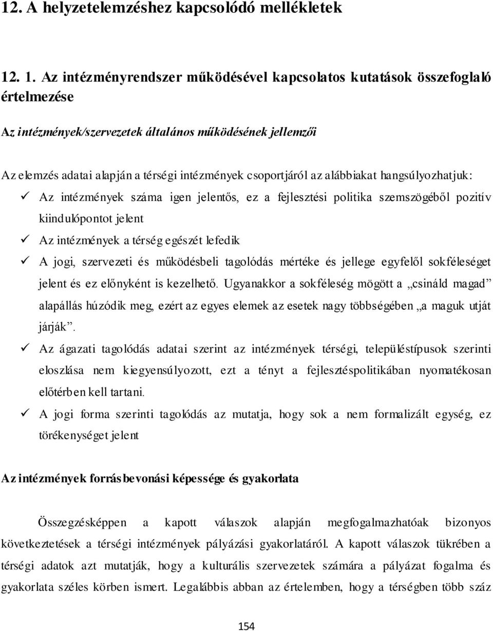 csoportjáról az alábbiakat hangsúlyozhatjuk: Az intézmények száma igen jelentős, ez a fejlesztési politika szemszögéből pozitív kiindulópontot jelent Az intézmények a térség egészét lefedik A jogi,