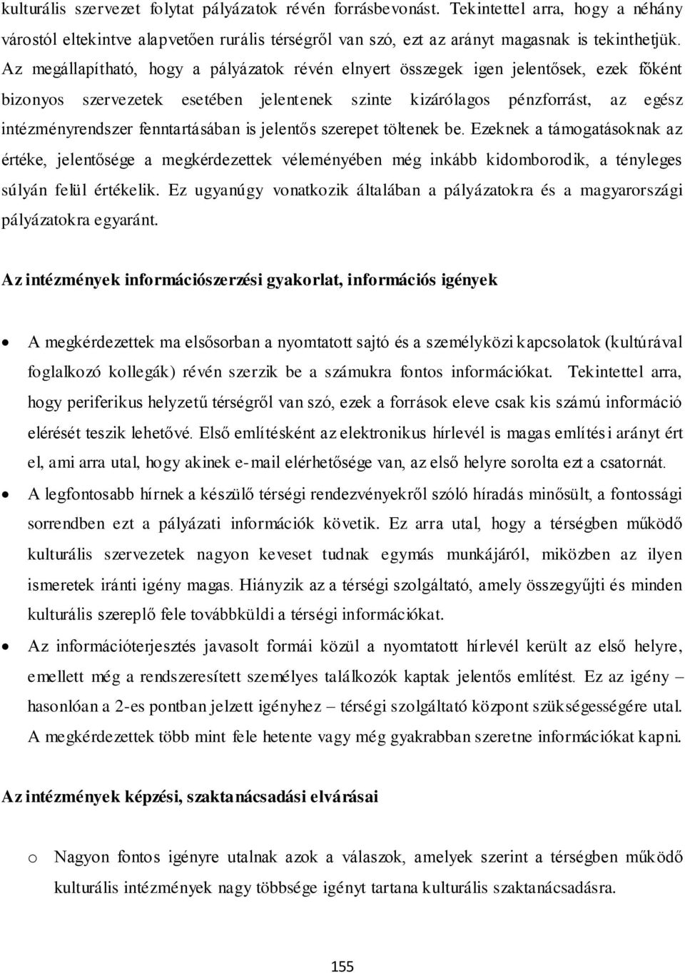 fenntartásában is jelentős szerepet töltenek be. Ezeknek a támogatásoknak az értéke, jelentősége a megkérdezettek véleményében még inkább kidomborodik, a tényleges súlyán felül értékelik.