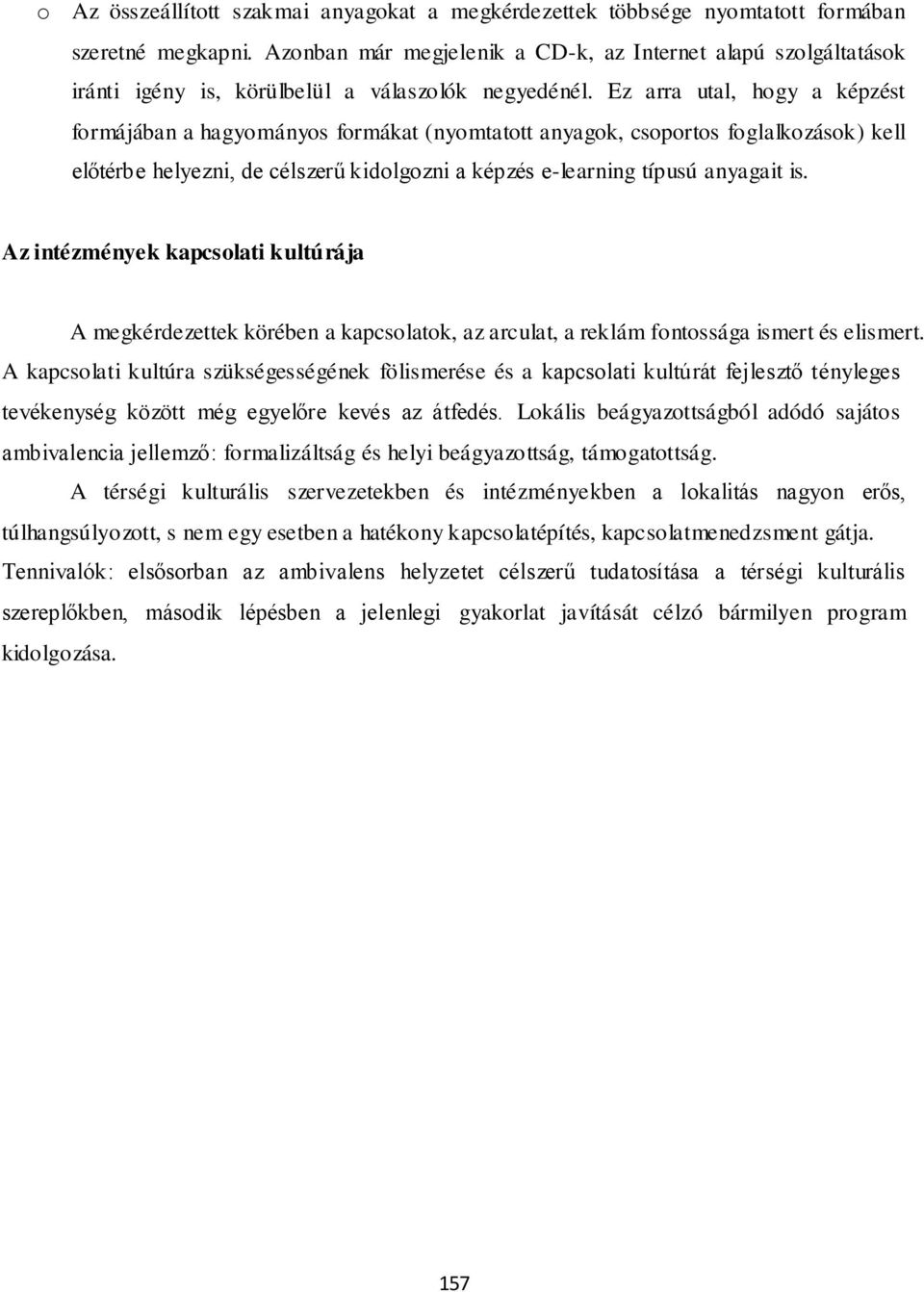 Ez arra utal, hogy a képzést formájában a hagyományos formákat (nyomtatott anyagok, csoportos foglalkozások) kell előtérbe helyezni, de célszerű kidolgozni a képzés e-learning típusú anyagait is.