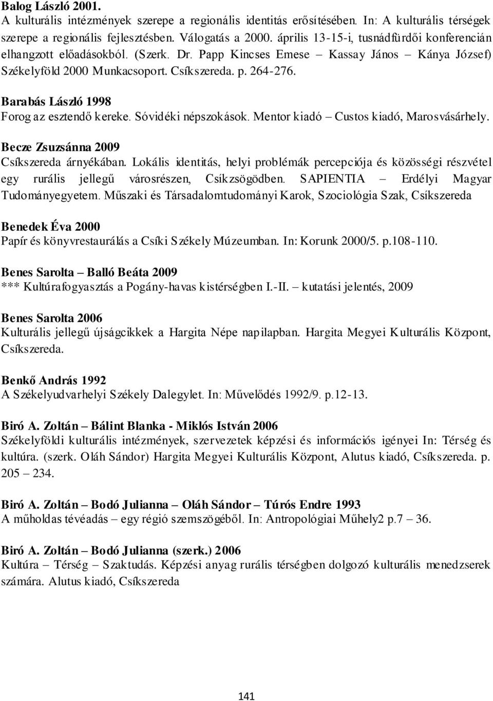 Barabás László 1998 Forog az esztendő kereke. Sóvidéki népszokások. Mentor kiadó Custos kiadó, Marosvásárhely. Becze Zsuzsánna 2009 Csíkszereda árnyékában.