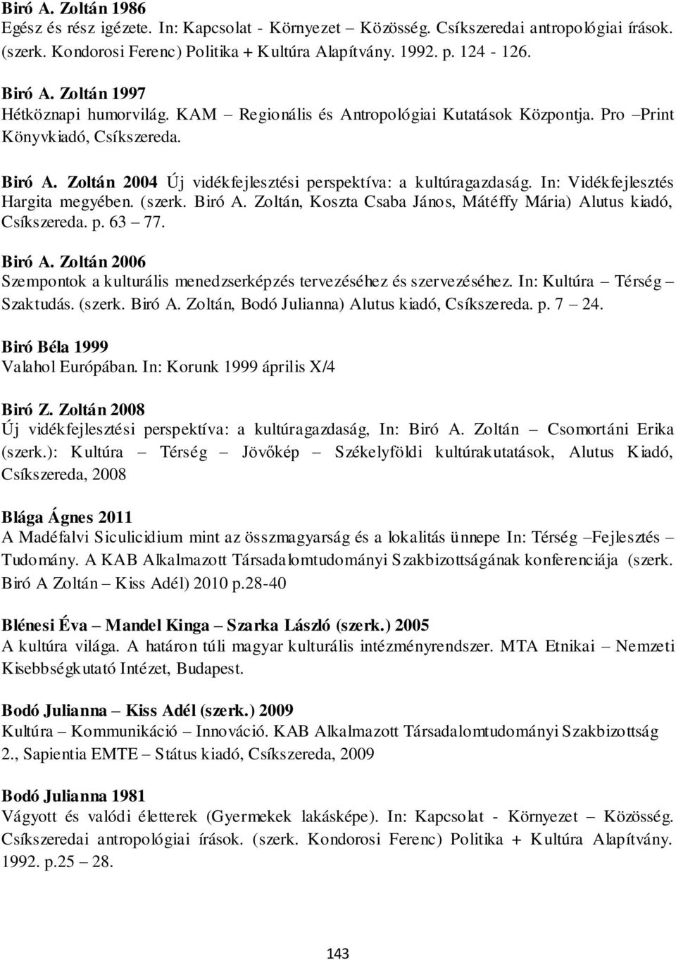 In: Vidékfejlesztés Hargita megyében. (szerk. Biró A. Zoltán, Koszta Csaba János, Mátéffy Mária) Alutus kiadó, Csíkszereda. p. 63 77. Biró A. Zoltán 2006 Szempontok a kulturális menedzserképzés tervezéséhez és szervezéséhez.