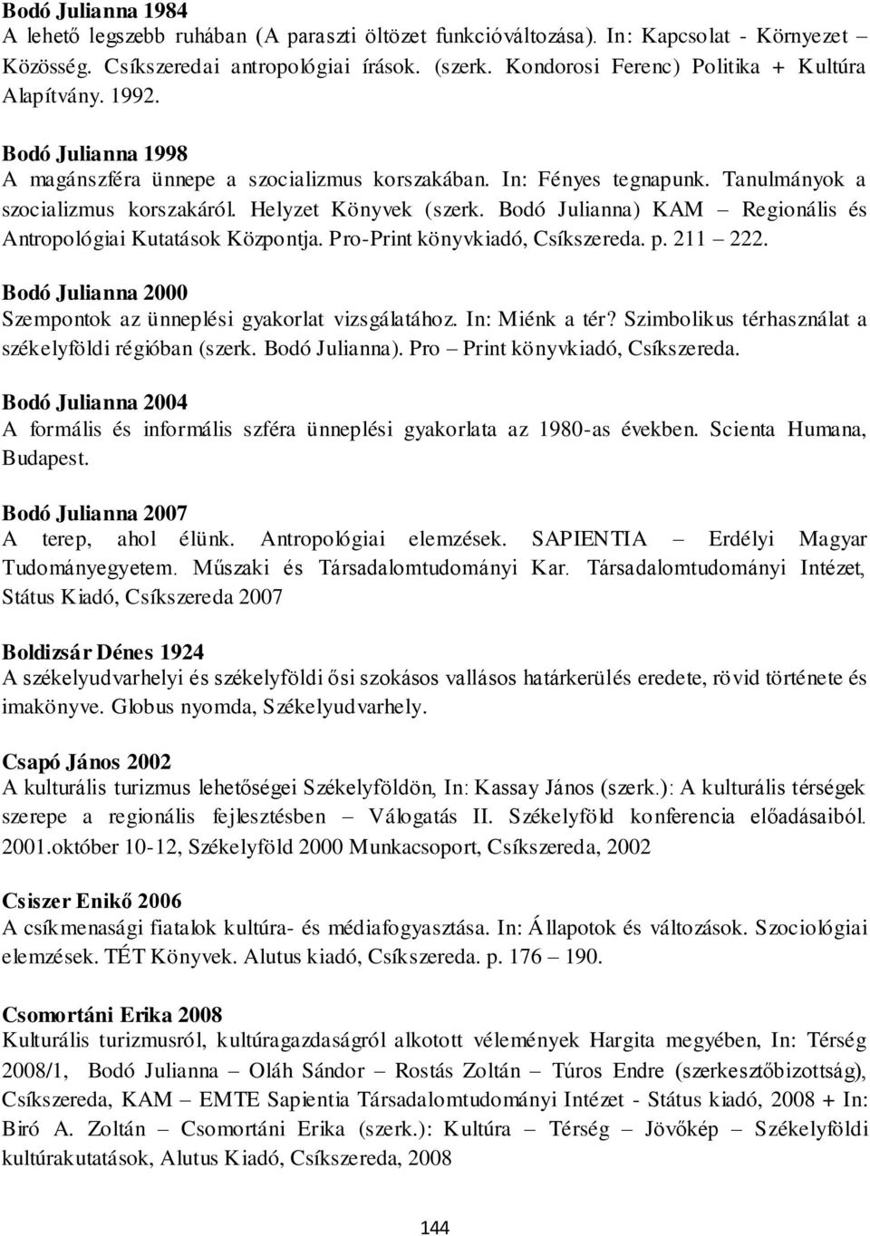 Helyzet Könyvek (szerk. Bodó Julianna) KAM Regionális és Antropológiai Kutatások Központja. Pro-Print könyvkiadó, Csíkszereda. p. 211 222.