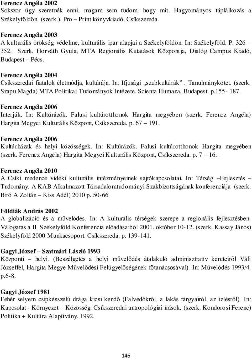 Horváth Gyula, MTA Regionális Kutatások Központja, Dialóg Campus Kiadó, Budapest Pécs. Ferencz Angéla 2004 Csíkszeredai fiatalok életmódja, kultúrája. In: Ifjúsági szubkultúrák. Tanulmánykötet.