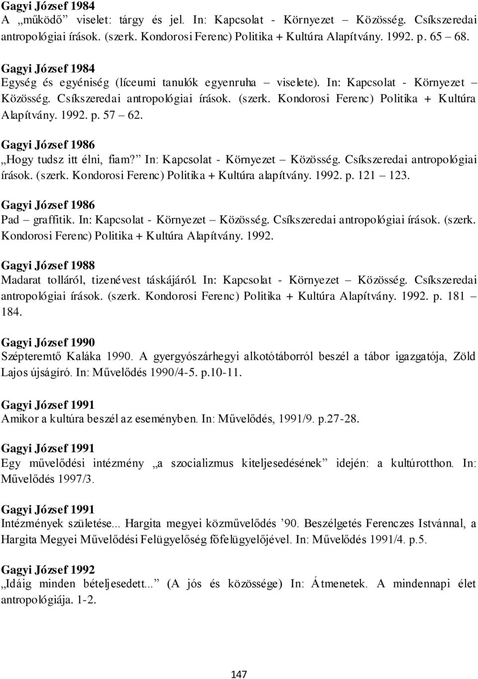 Kondorosi Ferenc) Politika + Kultúra Alapítvány. 1992. p. 57 62. Gagyi József 1986 Hogy tudsz itt élni, fiam? In: Kapcsolat - Környezet Közösség. Csíkszeredai antropológiai írások. (szerk.