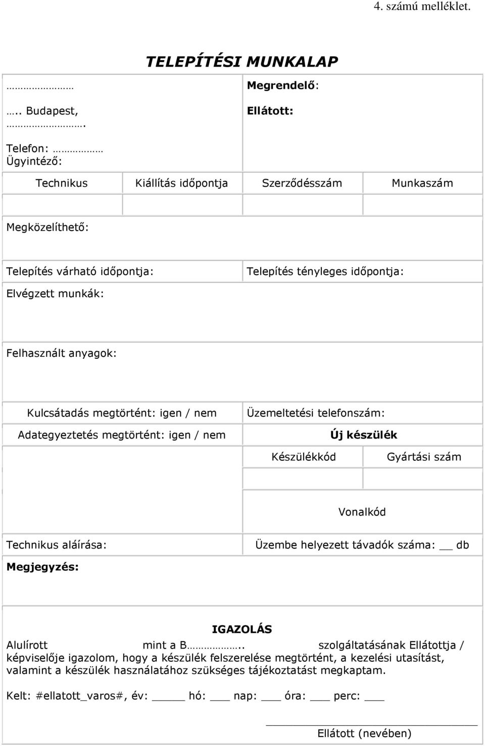 Felhasznált anyagok: Kulcsátadás megtörtént: igen / nem Adategyeztetés megtörtént: igen / nem Üzemeltetési telefonszám: Új készülék Készülékkód Gyártási szám Vonalkód Technikus aláírása: