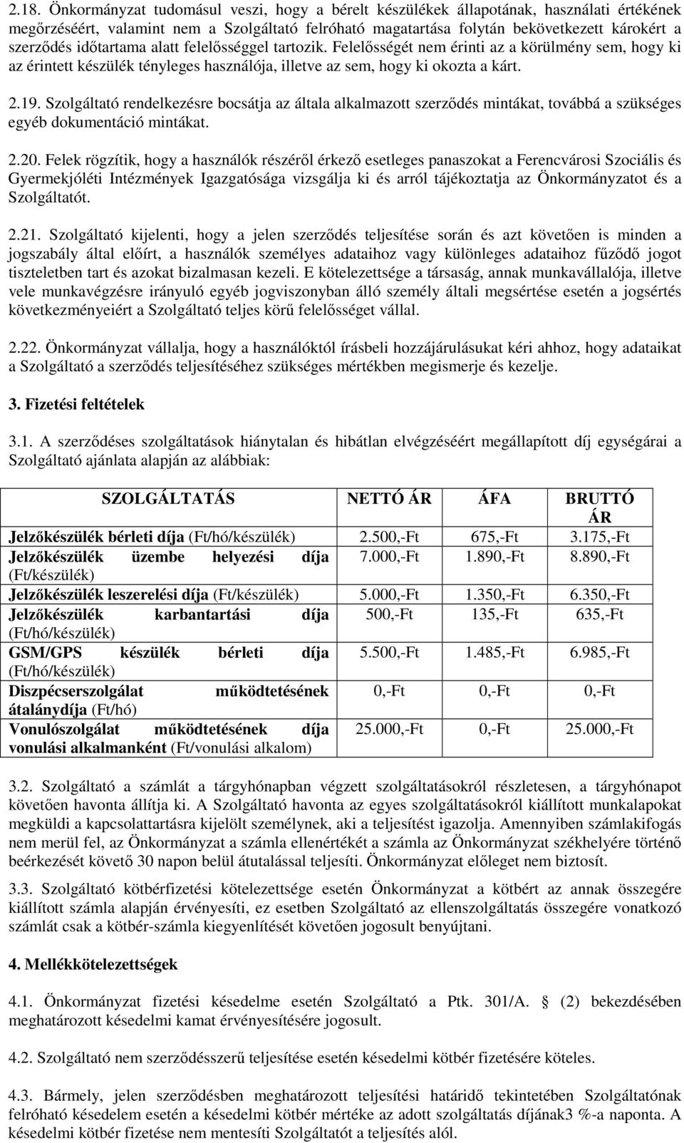 Szolgáltató rendelkezésre bocsátja az általa alkalmazott szerződés mintákat, továbbá a szükséges egyéb dokumentáció mintákat. 2.20.