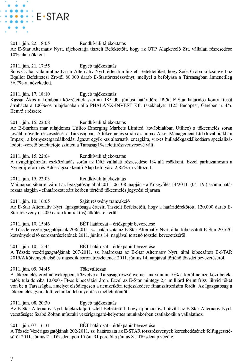 000 darab E-Startörzsrészvényt, mellyel a befolyása a Társaságban átmenetileg 36,7%-ra növekedett. 2011. jún. 17.