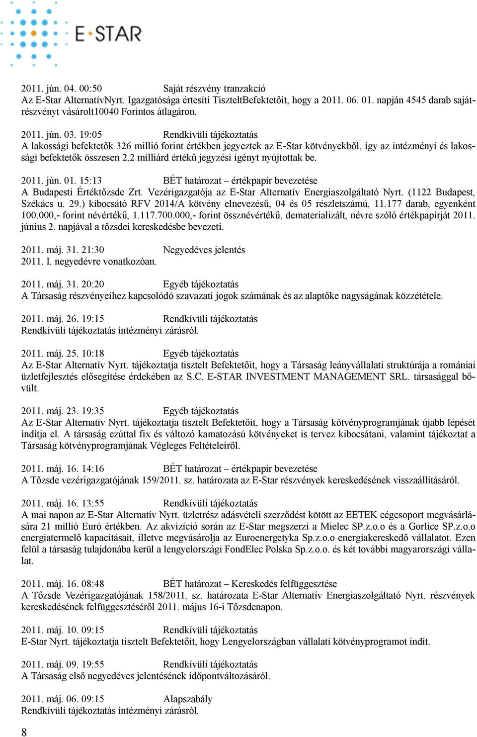 19:05 Rendkívüli tájékoztatás A lakossági befektetők 326 millió forint értékben jegyeztek az E-Star kötvényekből, így az intézményi és lakossági befektetők összesen 2,2 milliárd értékű jegyzési