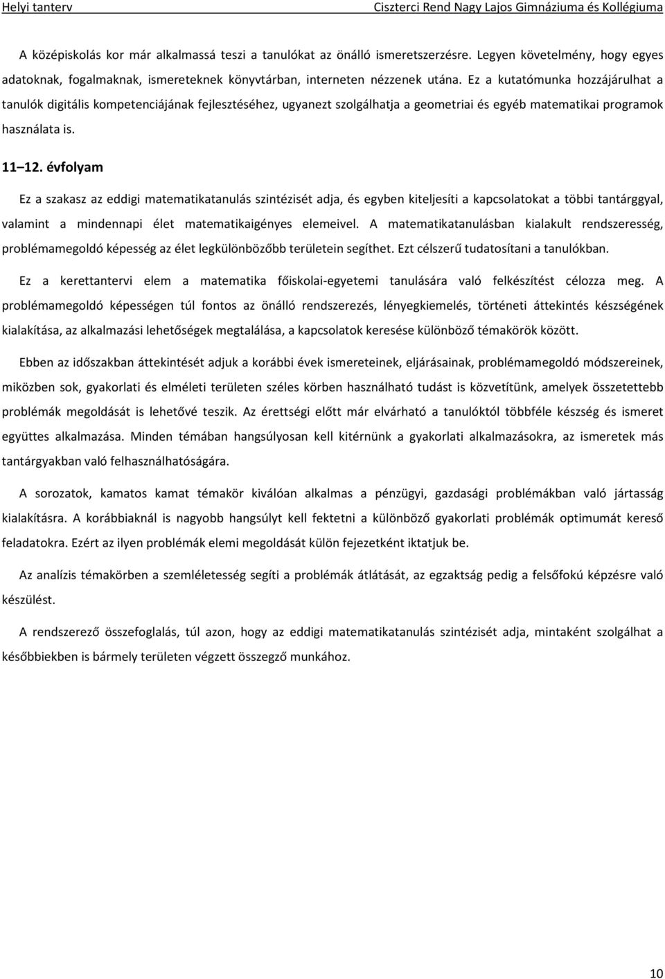 évfolyam Ez a szakasz az eddigi matematikatanulás szintézisét adja, és egyben kiteljesíti a kapcsolatokat a többi tantárggyal, valamint a mindennapi élet matematikaigényes elemeivel.