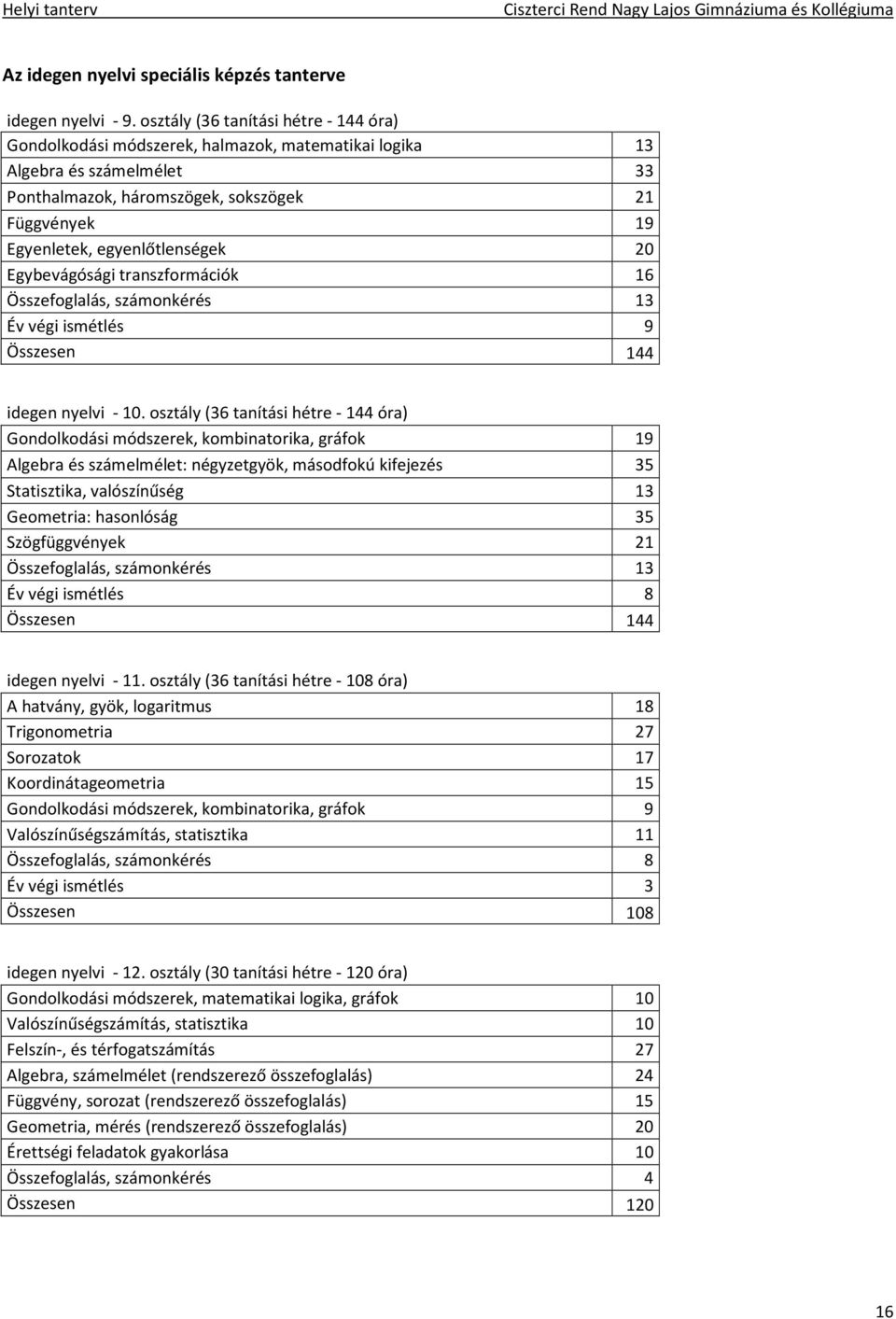 egyenlőtlenségek 20 Egybevágósági transzformációk 16 Összefoglalás, számonkérés 13 Év végi ismétlés 9 Összesen 144 idegen nyelvi - 10.