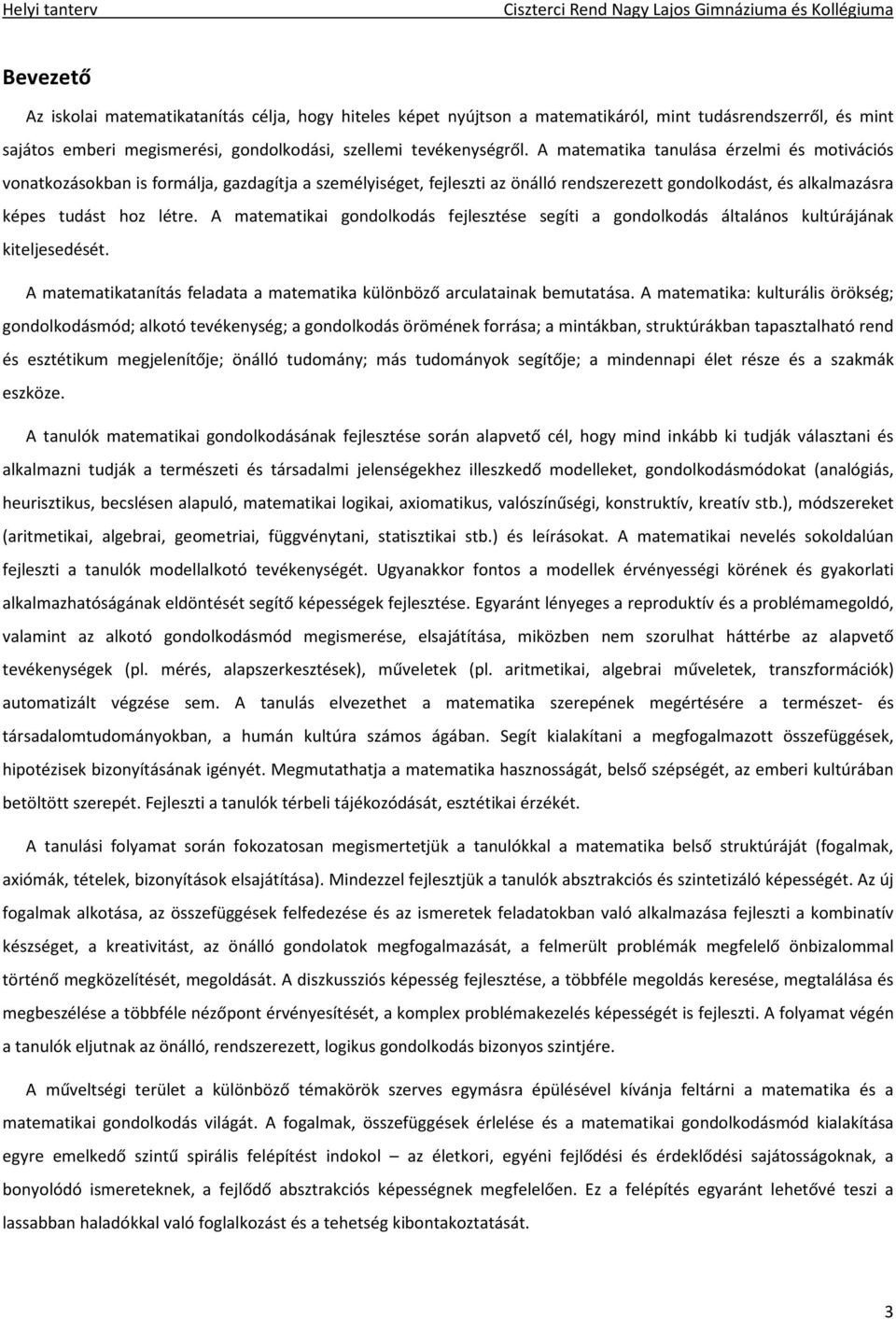 A matematikai gondolkodás fejlesztése segíti a gondolkodás általános kultúrájának kiteljesedését. A matematikatanítás feladata a matematika különböző arculatainak bemutatása.