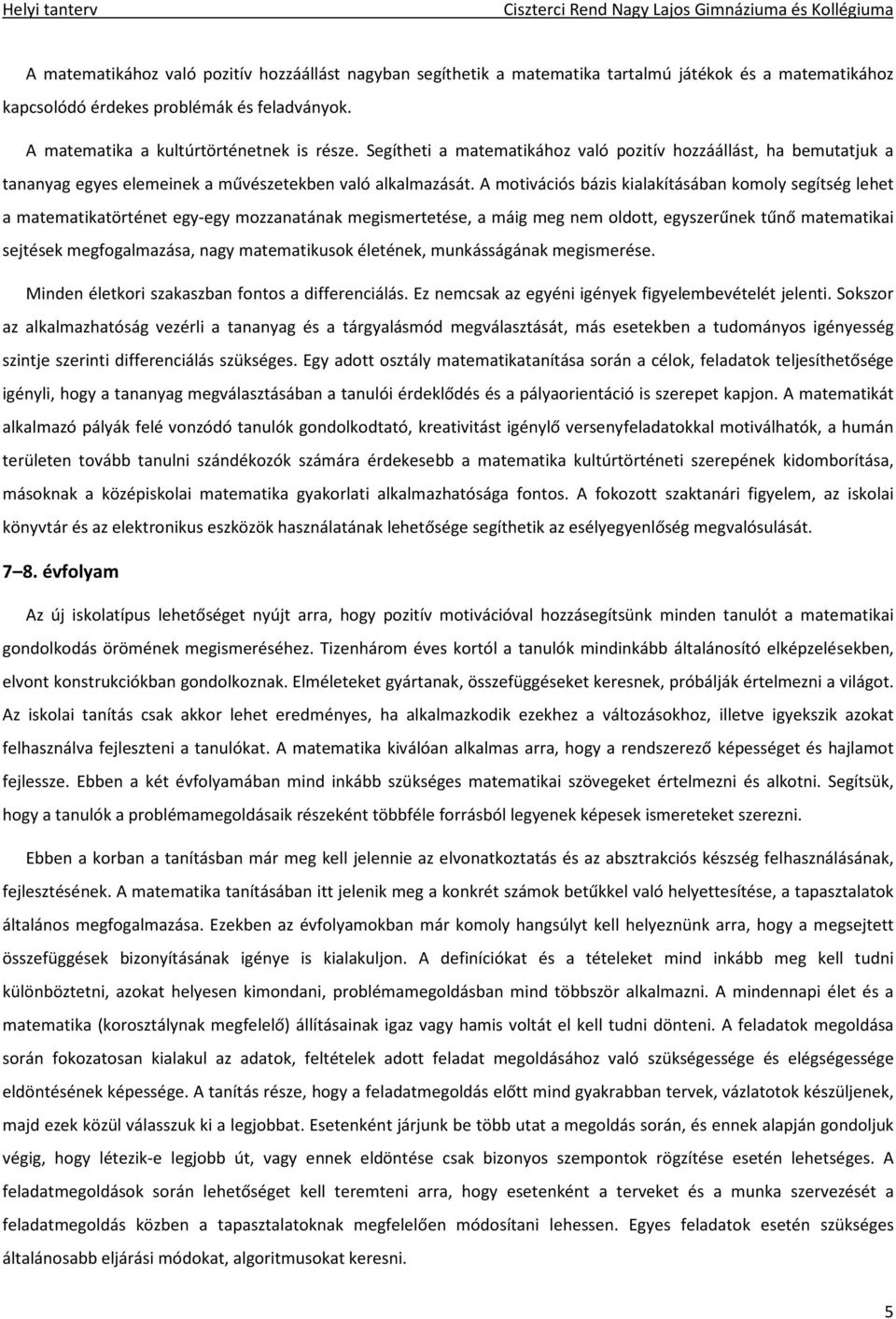 A motivációs bázis kialakításában komoly segítség lehet a matematikatörténet egy-egy mozzanatának megismertetése, a máig meg nem oldott, egyszerűnek tűnő matematikai sejtések megfogalmazása, nagy